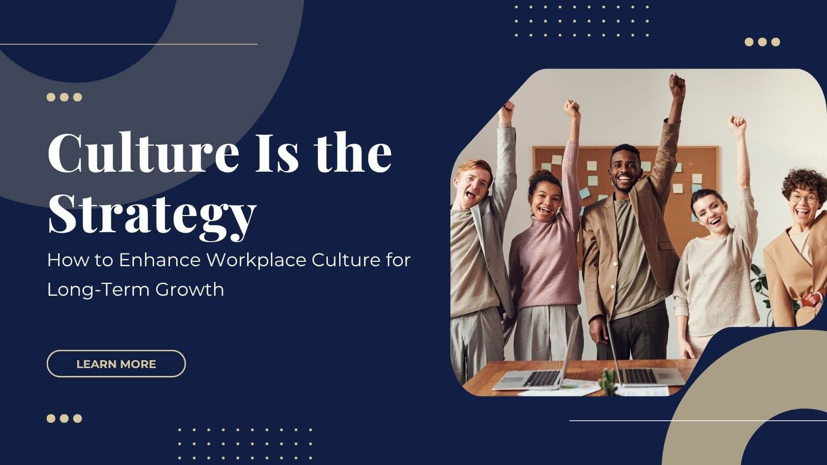 Culture Is the Strategy: How to Enhance Workplace Culture for Long-Term Growth